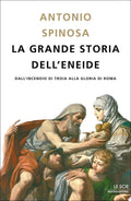 La Grande Storia Dell'eneide: Dall'incendio Di Troia Alla Gloria Di Roma - Spinosa, Antonio