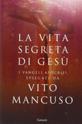 La Vita Segreta Di Gesù: I Vangeli Apocrifi Spiegati Da Vito Mancuso - Mancuso, Vito