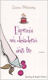 Esprimi Un Desiderio, Anzi Tre - Liane Moriarty