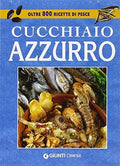 Cucchiaio Azzurro. Oltre 800 Ricette Di Pesce - Silvana Franconeri