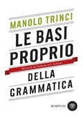 Le Basi Proprio Della Grammatica: Manuale Di Italiano Per Italiani - Trinci, Manolo