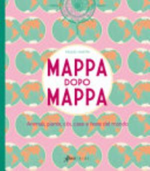 Mappa Dopo Mappa. Animali, Piante, Cibi, Case E Feste Del Mondo. Ediz. Illustrata - Raquel Martin