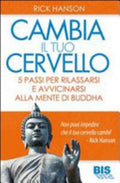 Cambia Il Tuo Cervello. 5 Passi Per Avvicinarti Alla Mente Di Buddha - Rick Hanson