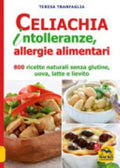 Celiachia Intolleranze, Allegie Alimentari. 800 Ricette Naturali Senza Glutine, Uova Latte Vaccino, Lievito - Teresa Tranfaglia
