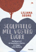 Scolpitelo Nel Vostro Cuore. Dal Binario 21 Ad Auschwitz E Ritorno: Un Viaggio Nella Memoria - Liliana Segre