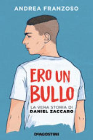 Ero Un Bullo. La Vera Storia Di Daniel Zaccaro - Andrea Franzoso