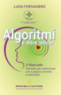 Algoritmi E Altre Storie. Il Manuale Di Luisa Fornasiero ©2023. Tecniche Per Comunicare Con Il Proprio Cervello E Stare Bene - Luisa Fornasiero