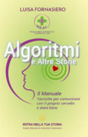 Algoritmi E Altre Storie. Il Manuale Di Luisa Fornasiero ©2023. Tecniche Per Comunicare Con Il Proprio Cervello E Stare Bene - Luisa Fornasiero