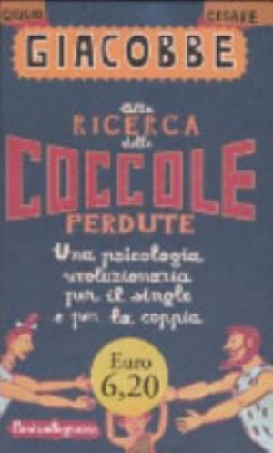Alla Ricerca Delle Coccole Perdute. Una Psicologia Rivoluzionaria Per Il Single E Per La Coppia - Giulio Cesare Giacobbe