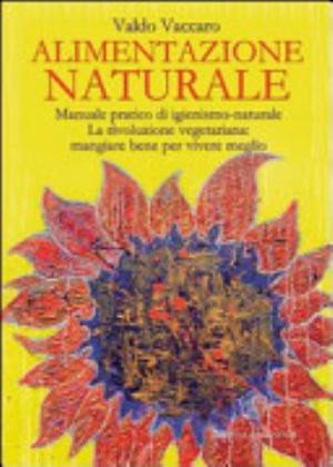 Alimentazione Naturale. Manuale Pratico Di Igienismo-naturale. La Rivoluzione Vegetariana: Mangiare Bene Per Vivere Meglio - Valdo Vaccaro