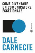 Come Diventare Un Comunicatore Eccezionale - Dale Carnegie