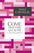 Come Trattare Gli Altri E Farseli Amici - Dale Carnegie