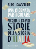 Una Giornata Particolare. Piccole E Grandi Storie Della Storia D'italia - Aldo Cazzullo
