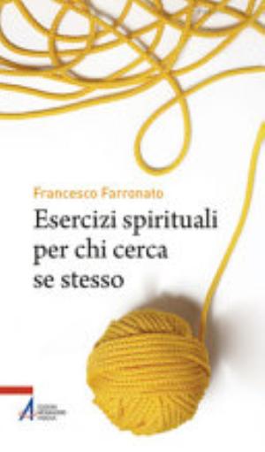 Esercizi Spirituali Per Chi Cerca Se Stesso - Francesco Farronato