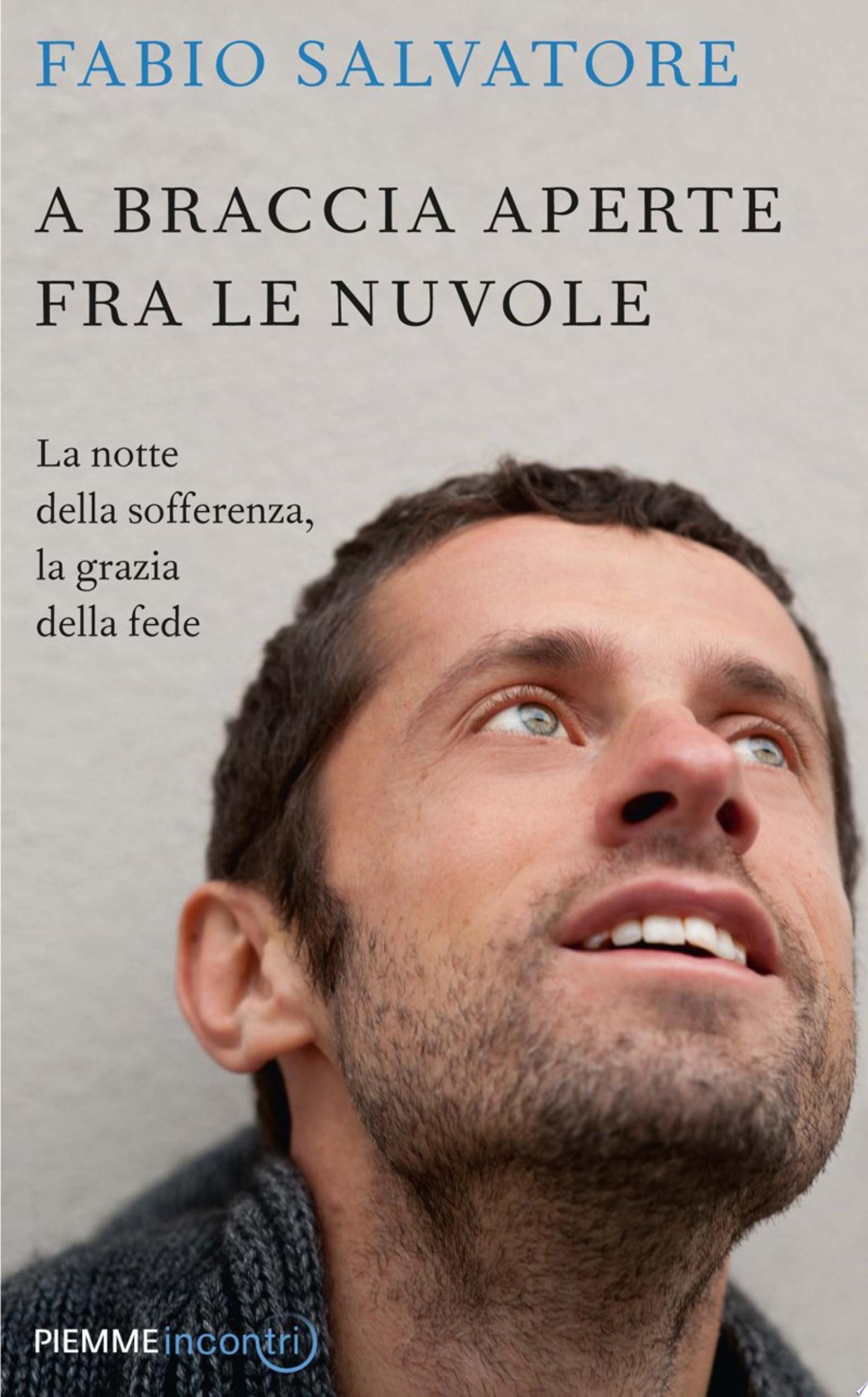 A Braccia Aperte Tra Le Nuvole. La Notte Della Sofferenza, La Grazia Della Fede - Fabio Salvatore