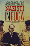 Nazisti In Fuga. Intrighi Spionistici, Tesori Nascosti, Vendette E Tradimenti All'ombra Dell'olocausto - Arrigo Petacco