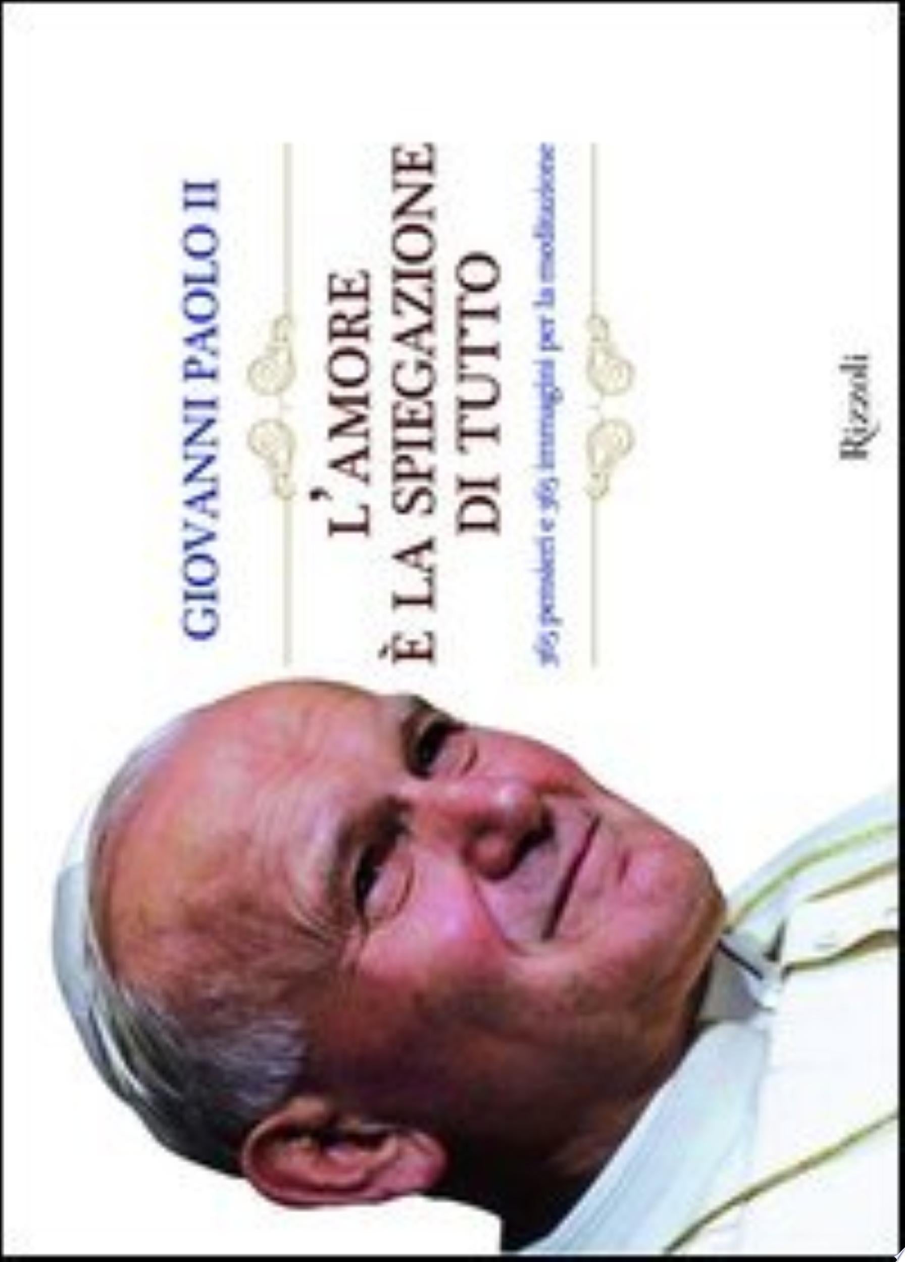 L'amore è La Spiegazione Di Tutto. 365 Pensieri E 365 Immagini Per La Meditazione - Giovanni Paolo Ii