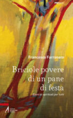 Briciole Povere Di Un Pane Di Festa. Esercizi Spirituali Per Tutti. Ediz. Illustrata - Francesco Farronato
