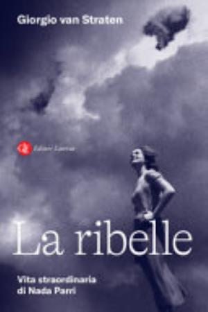 La Ribelle. Vita Straordinaria Di Nada Parri - Giorgio Van Straten
