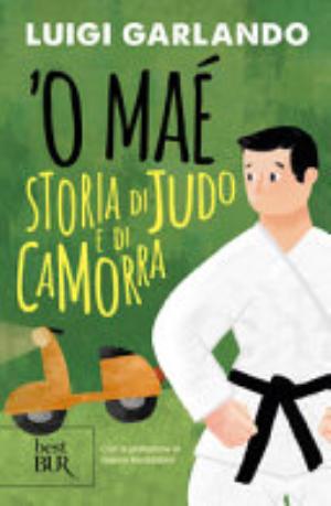 'o Maé. Storia Di Judo E Di Camorra - Luigi Garlando