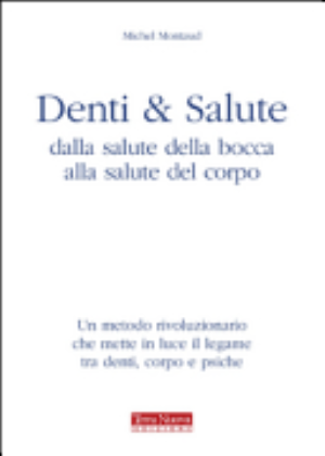 Denti E Salute. Dalla Salute Della Bocca Alla Salute Del Corpo - Michel Montaud