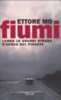Fiumi. Lungo Le Grandi Strade D'acqua Del Pianeta - Ettore Mo