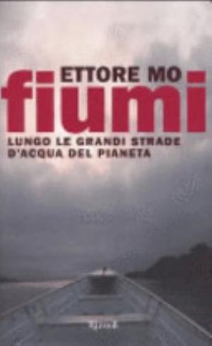Fiumi. Lungo Le Grandi Strade D'acqua Del Pianeta - Ettore Mo