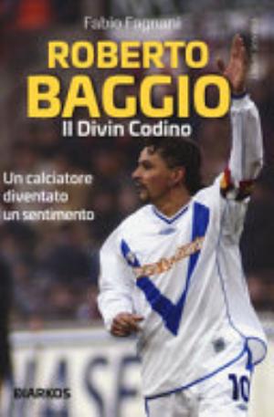 Roberto Baggio. Il Divin Codino - Fabio Fagnani