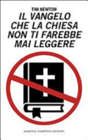 Il Vangelo Che La Chiesa Non Ti Farebbe Mai Leggere - Tim Newton (bibliofilo.)