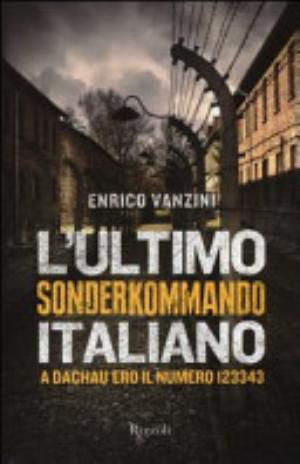 L'ultimo Sonderkommando Italiano. A Dachau Ero Il Numero 123343 - Enrico Vanzini, R. Brumat