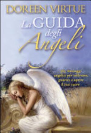 La Guida Degli Angeli. 365 Messaggi Angelici Per Sollevare, Guarire E Aprire Il Tuo Cuore - Doreen Virtue
