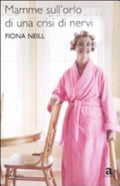Mamme Sull'orlo Di Una Crisi Di Nervi - Fiona Neill