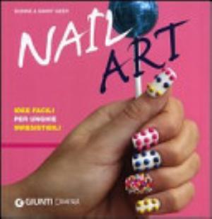 Nail Art. Idee Facili Per Unghie Irresistibili - Donne Geer, Ginny Geer