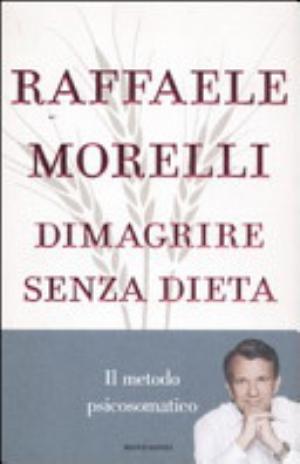 Dimagrire Senza Dieta. Il Metodo Psicosomatico - Raffaele Morelli