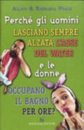 Perché Gli Uomini Lasciano Sempre Alzata L'asse Del Water E Le Donne Occupano Il Bagno Per Ore? - Allan Pease, Barbara Pease