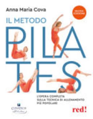 Il Metodo Pilates. L'opera Completa Sulla Tecnica Di Allenamento Più Popolare. Nuova Ediz. - Anna Maria Cova