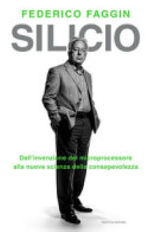 Silicio. Dall'invenzione Del Microprocessore Alla Nuova Scienza Della Consapevolezza - Federico Faggin