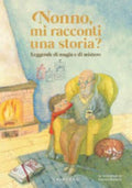 Nonno, Mi Racconti Una Storia? Leggende Di Magia E Di Mistero. Ediz. A Colori - Antonella Antonelli, Laura Locatelli