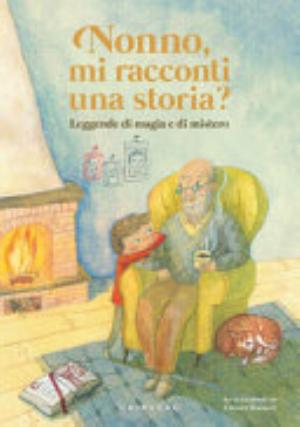 Nonno, Mi Racconti Una Storia? Leggende Di Magia E Di Mistero. Ediz. A Colori - Antonella Antonelli, Laura Locatelli