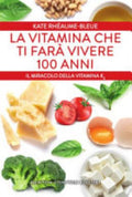 La Vitamina Che Ti Farà Vivere 100 Anni. Il Miracolo Della Vitamina K2 - Kate Rhéaume-bleue