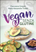 Vegan Senza Glutine - Francesca Gregori, M. Alessandra Tosatti
