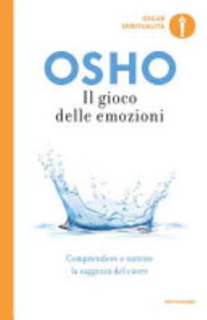 Il Gioco Delle Emozioni. Comprendere E Nutrire La Saggezza Del Cuore - Osho