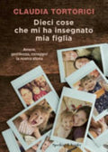 Dieci Cose Che Mi Ha Insegnato Mia Figlia. Amore, Gentilezza, Coraggio: La Nostra Storia - Claudia Tortorici, Roberta Marasco