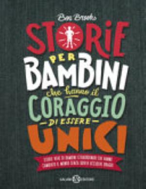 Storie Per Bambini Che Hanno Il Coraggio Di Essere Unici. Storie Vere Di Bambini Straordinari Che Hanno Cambiato Il Mondo Senza Dover Uccidere Draghi - Ben Brooks