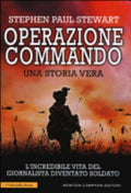 Operazione Commando. L'incredibile Vita Del Giornalista Diventato Soldato - Stephen P. Stewart