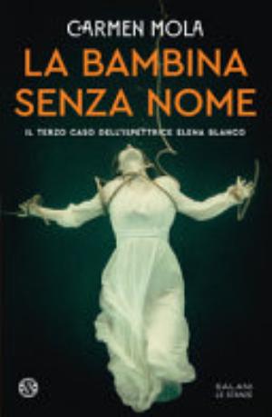 La Bambina Senza Nome. Il Terzo Caso Dell'ispettrice Elena Blanco - Carmen Mola