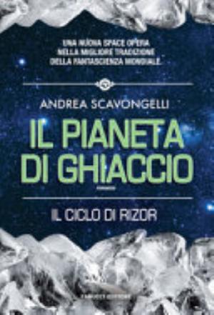Il Pianeta Di Ghiaccio. Il Ciclo Di Rizor - Andrea Scavongelli