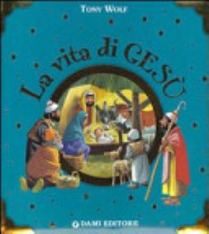 La Vita Di Gesù - Silvia D'achille, Tony Wolf