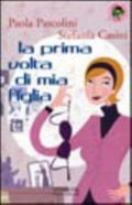 La Prima Volta Di Mia Figlia - Paola Pascolini, Stefania Casini