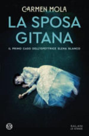 La Sposa Gitana. Il Primo Caso Dell'ispettrice Elena Blanco - Carmen Mola